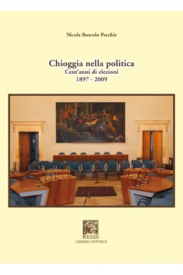CHIOGGIA NELLA POLITICA. CENT'ANNI DI ELEZIONI 1897-2009